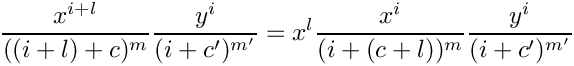 \[
   \frac{x^{i+l}}{((i+l)+c)^m} \frac{y^i}{(i+c')^{m'}}
   = x^l \frac{x^{i}}{(i+(c+l))^m} \frac{y^i}{(i+c')^{m'}}
\]