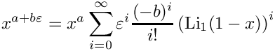 \[
   x^{a+b\varepsilon} 
     = x^a \sum\limits_{i=0}^\infty \varepsilon^i \frac{(-b)^i}{i!} \left( \mbox{Li}_1(1-x) \right)^i  
\]