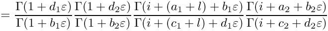 \[
  =
   \frac{\Gamma(1+d_1\varepsilon)}{\Gamma(1+b_1\varepsilon)}
   \frac{\Gamma(1+d_2\varepsilon)}{\Gamma(1+b_2\varepsilon)}
   \frac{\Gamma(i+(a_1+l)+b_1 \varepsilon)}{\Gamma(i+(c_1+l)+d_1 \varepsilon)}
   \frac{\Gamma(i+a_2+b_2 \varepsilon)}{\Gamma(i+c_2+d_2 \varepsilon)}
\]