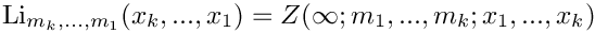 \[
   \mbox{Li}_{m_k,...,m_1}(x_k,...,x_1) = Z(\infty;m_1,...,m_k;x_1,...,x_k) 
\]