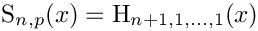 \[
   \mbox{S}_{n,p}(x) = \mbox{H}_{n+1,1,...,1}(x) 
\]