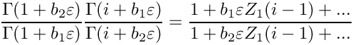 \[
   \frac{\Gamma(1+b_2\varepsilon)}{\Gamma(1+b_1\varepsilon)}
   \frac{\Gamma(i+b_1\varepsilon)}{\Gamma(i+b_2\varepsilon)}
  = \frac{ 1 + b_1 \varepsilon Z_1(i-1) + ...}{1 + b_2 \varepsilon Z_1(i-1) + ...}
\]