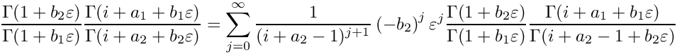 \[
   \frac{\Gamma(1+b_2\varepsilon)}{\Gamma(1+b_1\varepsilon)}
   \frac{\Gamma(i+a_1+b_1\varepsilon)}{\Gamma(i+a_2+b_2\varepsilon)}
   = \sum\limits_{j=0}^\infty \frac{1}{(i+a_2-1)^{j+1}} \left(-b_2\right)^j \varepsilon^j
       \frac{\Gamma(1+b_2\varepsilon)}{\Gamma(1+b_1\varepsilon)}
       \frac{\Gamma(i+a_1+b_1\varepsilon)}{\Gamma(i+a_2-1+b_2\varepsilon)}
\]