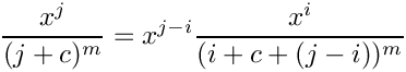 \[
    \frac{x^j}{(j+c)^m} = x^{j-i} \frac{x^i}{(i+c+(j-i))^m}
\]