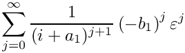 \[
   \sum\limits_{j=0}^\infty \frac{1}{(i+a_1)^{j+1}} \left(-b_1\right)^j \varepsilon^j
\]