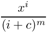 \[
   \frac{x^i}{(i+c)^m}
\]