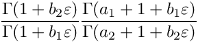 \[
   \frac{\Gamma(1+b_2\varepsilon)}{\Gamma(1+b_1\varepsilon)}
   \frac{\Gamma(a_1+1+b_1 \varepsilon)}{\Gamma(a_2+1+b_2 \varepsilon)}
\]