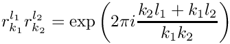 \[
   r_{k_1}^{l_1} r_{k_2}^{l_2} = \exp \left( 2 \pi i \frac{k_2 l_1 + k_1 l_2}{k_1 k_2} \right)
\]