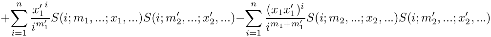 \[
     \mbox{} + \sum\limits_{i=1}^n \frac{{x_1'}^i}{i^{m_1'}} S(i;m_1,...;x_1,...) S(i;m_2',...;x_2',...)
     \mbox{} - \sum\limits_{i=1}^n \frac{(x_1 {x_1'})^i}{i^{m_1+m_1'}} S(i;m_2,...;x_2,...) S(i;m_2',...;x_2',...)
\]