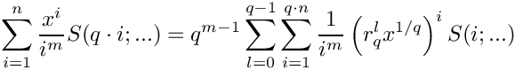 \[
   \sum\limits_{i=1}^n \frac{x^i}{i^m} S( q \cdot i;...)
     = q^{m-1} \sum\limits_{l=0}^{q-1}
               \sum\limits_{i=1}^{q \cdot n} \frac{1}{i^m}
               \left( r_q^l x^{1/q} \right)^i S(i;...)
\]