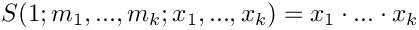 \[
    S(1;m_1,...,m_k;x_1,...,x_k) = x_1 \cdot ... \cdot x_k
\]