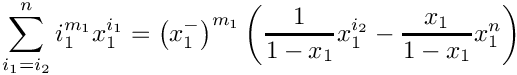 \[
   \sum\limits_{i_1=i_2}^n i_1^{m_1} x_1^{i_1} =
     \left( x_1^- \right)^{m_1} \left( \frac{1}{1-x_1} x_1^{i_2} - \frac{x_1}{1-x_1} x_1^n \right)
\]