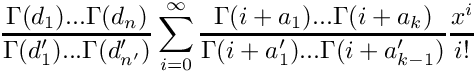 \[
   \frac{\Gamma(d_1) ... \Gamma(d_n)}{\Gamma(d_1') ... \Gamma(d_{n'}')} 
    \sum\limits_{i=0}^\infty \frac{\Gamma(i+a_1) ... \Gamma(i+a_k)}{\Gamma(i+a_1') ... \Gamma(i+a_{k-1}')} \frac{x^i}{i!}
\]