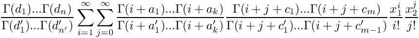 \[
    \frac{\Gamma(d_1) ... \Gamma(d_n)}{\Gamma(d_1') ... \Gamma(d_{n'}')} 
     \sum\limits_{i=1}^\infty \sum\limits_{j=0}^\infty 
      \frac{\Gamma(i+a_1) ... \Gamma(i+a_k)}{\Gamma(i+a_1') ... \Gamma(i+a_{k}')} 
      \frac{\Gamma(i+j+c_1) ... \Gamma(i+j+c_m)}{\Gamma(i+j+c_1') ... \Gamma(i+j+c_{m-1}')} 
     \frac{x_1^i}{i!} \frac{x_2^j}{j!}
 \]