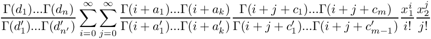 \[
   \frac{\Gamma(d_1) ... \Gamma(d_n)}{\Gamma(d_1') ... \Gamma(d_{n'}')} 
    \sum\limits_{i=0}^\infty \sum\limits_{j=0}^\infty 
     \frac{\Gamma(i+a_1) ... \Gamma(i+a_k)}{\Gamma(i+a_1') ... \Gamma(i+a_{k}')} 
     \frac{\Gamma(i+j+c_1) ... \Gamma(i+j+c_m)}{\Gamma(i+j+c_1') ... \Gamma(i+j+c_{m-1}')} 
    \frac{x_1^i}{i!} \frac{x_2^j}{j!}
\]