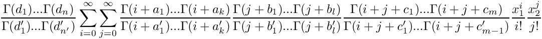 \[
   \frac{\Gamma(d_1) ... \Gamma(d_n)}{\Gamma(d_1') ... \Gamma(d_{n'}')} 
    \sum\limits_{i=0}^\infty \sum\limits_{j=0}^\infty 
     \frac{\Gamma(i+a_1) ... \Gamma(i+a_k)}{\Gamma(i+a_1') ... \Gamma(i+a_{k}')} 
     \frac{\Gamma(j+b_1) ... \Gamma(j+b_l)}{\Gamma(j+b_1') ... \Gamma(j+b_{l}')} 
     \frac{\Gamma(i+j+c_1) ... \Gamma(i+j+c_m)}{\Gamma(i+j+c_1') ... \Gamma(i+j+c_{m-1}')} 
    \frac{x_1^i}{i!} \frac{x_2^j}{j!}
\]