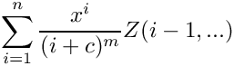 \[
    \sum\limits_{i=1}^n \frac{x^i}{(i+c)^m} Z(i-1,...)
\]