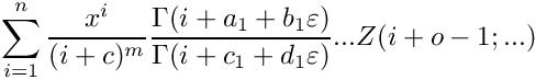 \[
  \sum_{i=1}^n \frac{x^i}{(i+c)^m} \frac{\Gamma(i+a_1+b_1 \varepsilon)}{\Gamma(i+c_1+d_1 \varepsilon)} ...
    Z(i+o-1;...)
\]