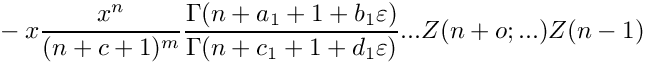 \[
  \mbox{} - x \frac{x^n}{(n+c+1)^m} \frac{\Gamma(n+a_1+1+b_1 \varepsilon)}{\Gamma(n+c_1+1+d_1 \varepsilon)} ...
    Z(n+o;...) Z(n-1)
\]