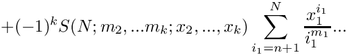 \[
          + (-1)^k S(N;m_2,...m_k;x_2,...,x_k)
                   \sum\limits_{i_1=n+1}^{N} \frac{x_1^{i_1}}{i_1^{m_1}} 
          ...
\]