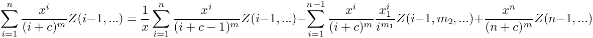 \[
    \sum\limits_{i=1}^n \frac{x^i}{(i+c)^m} Z(i-1,...)
     =
      \frac{1}{x} \sum\limits_{i=1}^n \frac{x^i}{(i+c-1)^m} Z(i-1,...)
      \mbox{} - \sum\limits_{i=1}^{n-1} \frac{x^i}{(i+c)^m} \frac{x_1^i}{i^{m_1}} Z(i-1,m_2,...)
      \mbox{} + \frac{x^n}{(n+c)^m} Z(n-1,...) 
\]