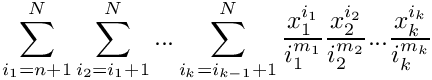 \[
      \sum\limits_{i_1=n+1}^N
      \sum\limits_{i_2=i_1+1}^N ...
      \sum\limits_{i_k=i_{k-1}+1}^N
       \frac{x_1^{i_1}}{i_1^{m_1}}
       \frac{x_2^{i_2}}{i_2^{m_2}} ...
       \frac{x_k^{i_k}}{i_k^{m_k}}
 \]