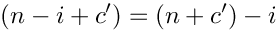 \[
   (n-i+c') = (n+c') - i
\]