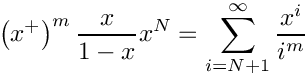 \[
\left( x^+ \right)^m \frac{x}{1-x} x^N = \sum\limits_{i=N+1}^\infty \frac{x^i}{i^m}
\]