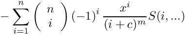 \[
    \mbox{} - \sum\limits_{i=1}^n 
      \left( \begin{array}{c} n \\ i \\ \end{array} \right)
      \left( -1 \right)^i
     \frac{x^i}{(i+c)^m} S(i,...)
\]