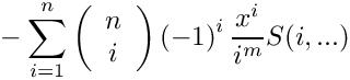 \[
    \mbox{} - \sum\limits_{i=1}^n 
      \left( \begin{array}{c} n \\ i \\ \end{array} \right)
      \left( -1 \right)^i
     \frac{x^i}{i^m} S(i,...)
\]