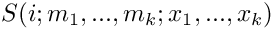 \[
   S(i;m_1,...,m_k;x_1,...,x_k) 
\]