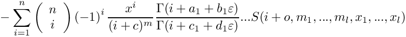 \[
    \mbox{} - \sum\limits_{i=1}^{n} 
      \left( \begin{array}{c} n \\ i \\ \end{array} \right)
      \left( -1 \right)^i
      \frac{x^i}{(i+c)^m} 
      \frac{\Gamma(i+a_1+b_1\varepsilon)}{\Gamma(i+c_1+d_1\varepsilon)} ...
      S(i+o,m_1,...,m_l,x_1,...,x_l)
 \]