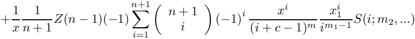 \[
      + \frac{1}{x} \frac{1}{n+1} Z(n-1)
        (-1) \sum\limits_{i=1}^{n+1}
      \left( \begin{array}{c} n+1 \\ i \\ \end{array} \right)
      \left( -1 \right)^i
             \frac{x^i}{(i+c-1)^m} \frac{x_1^i}{i^{m_1-1}}  S(i;m_2,...)
\]