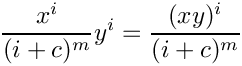 \[
       \frac{x^i}{(i+c)^{m}} y^i = \frac{(xy)^i}{(i+c)^{m}}
    \]