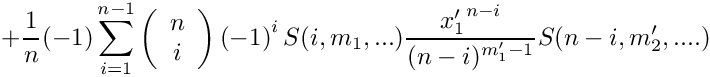 \[
   + \frac{1}{n} 
      (-1) \sum\limits_{i=1}^{n-1} 
      \left( \begin{array}{c} n \\ i \\ \end{array} \right)
      \left( -1 \right)^i
      S(i,m_1,...) \frac{{x_1'}^{n-i}}{(n-i)^{m_1'-1}} S(n-i,m_2',....)
\]