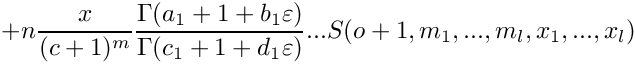 \[
  + n \frac{x}{(c+1)^m} 
      \frac{\Gamma(a_1+1+b_1\varepsilon)}{\Gamma(c_1+1+d_1\varepsilon)} ...
      S(o+1,m_1,...,m_l,x_1,...,x_l) 
 \]