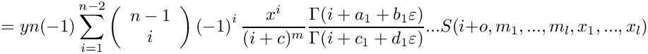 \[
    = y n (-1) \sum\limits_{i=1}^{n-2} 
      \left( \begin{array}{c} n-1 \\ i \\ \end{array} \right)
      \left( -1 \right)^i
      \frac{x^i}{(i+c)^m} 
      \frac{\Gamma(i+a_1+b_1\varepsilon)}{\Gamma(i+c_1+d_1\varepsilon)} ...
      S(i+o,m_1,...,m_l,x_1,...,x_l)
 \]