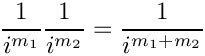 \[
       \frac{1}{i^{m_1}} \frac{1}{i^{m_2}} = \frac{1}{i^{m_1+m_2}}
    \]