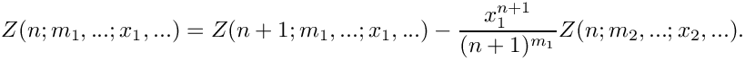 \[
    Z(n;m_1,...;x_1,...) = Z(n+1;m_1,...;x_1,...) 
     \mbox{} - \frac{x_1^{n+1}}{(n+1)^{m_1}} Z(n;m_2,...;x_2,...).
\]