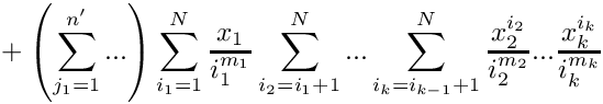 \[
   \mbox{} + \left( \sum\limits_{j_1=1}^{n'} ... \right)
    \sum\limits_{i_1=1}^N \frac{x_1}{i_1^{m_1}}
    \sum\limits_{i_2=i_1+1}^N ... \sum\limits_{i_k=i_{k-1}+1}^N 
      \frac{x_2^{i_2}}{i_2^{m_2}} ... \frac{x_k^{i_k}}{i_k^{m_k}}  
\]