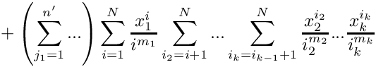 \[
   \mbox{} + \left( \sum\limits_{j_1=1}^{n'} ...  \right)
     \sum\limits_{i=1}^N \frac{x_1^{i}}{i^{m_1}} 
     \sum\limits_{i_2=i+1}^{N} ... \sum\limits_{i_k = i_{k-1}+1}^{N}
     \frac{x_2^{i_2}}{i_2^{m_2}} ... \frac{x_k^{i_k}}{i_k^{m_k}}
\]