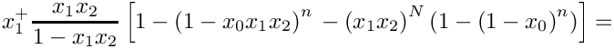 \[
   x_1^+ \frac{x_1 x_2}{1-x_1 x_2} \left[ 1 - \left( 1 - x_0 x_1 x_2 \right)^n 
         \mbox{} - \left( x_1 x_2 \right)^N \left( 1 - \left( 1 - x_0 \right)^n \right) \right] = 
\]