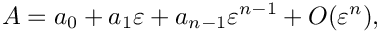 \[
   A = a_0 + a_1 \varepsilon + a_{n-1} \varepsilon^{n-1} + O(\varepsilon^n),
\]