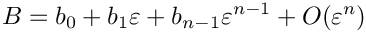 \[
   B = b_0 + b_1 \varepsilon + b_{n-1} \varepsilon^{n-1} + O(\varepsilon^n)
\]