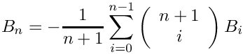 \[
 B_n = - \frac{1}{n+1} \sum\limits_{i=0}^{n-1}
      \left( \begin{array}{c} n+1 \\ i \\ \end{array} \right) B_i
\]