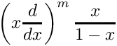 \[
   \left( x \frac{d}{dx} \right)^m \frac{x}{1-x}
 \]