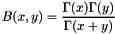 \[ B(x,y) = \frac{\Gamma(x) \Gamma(y)}{\Gamma(x+y)} \]