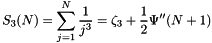 \[ S_3(N) = \sum\limits_{j=1}^N \frac{1}{j^3} = \zeta_3 + \frac{1}{2} \Psi''(N+1) \]