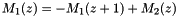 \[ M_1(z) = - M_1(z+1) + M_2(z) \]