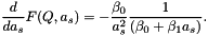 \[ \frac{d}{da_s} F(Q,a_s) = - \frac{\beta_0}{a_s^2} \frac{1}{(\beta_0+\beta_1 a_s)}. \]
